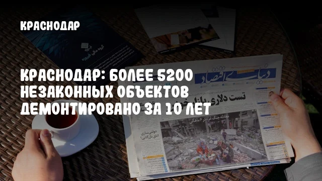 Краснодар: Более 5200 незаконных объектов демонтировано за 10 лет
