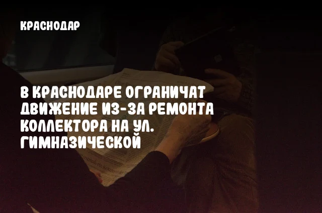В Краснодаре ограничат движение из-за ремонта коллектора на ул. Гимназической