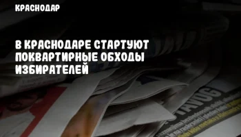 В Краснодаре стартуют поквартирные обходы избирателей