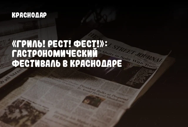 «Гриль! Рест! Фест!»: Гастрономический фестиваль в Краснодаре