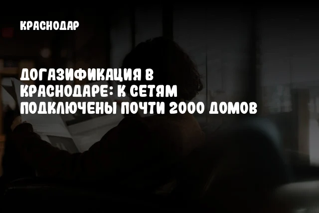 Догазификация в Краснодаре: к сетям подключены почти 2000 домов
