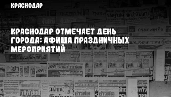 Краснодар отмечает День города: афиша праздничных мероприятий