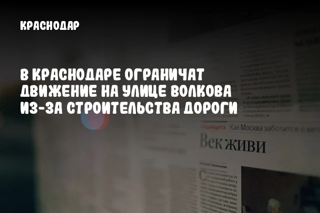 В Краснодаре ограничат движение на улице Волкова из-за строительства дороги