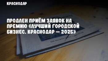 Продлен приём заявок на премию «Лучший городской бизнес. Краснодар — 2025»