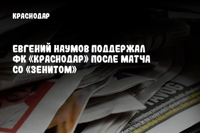 Евгений Наумов поддержал ФК «Краснодар» после матча со «Зенитом»
