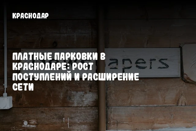 Платные парковки в Краснодаре: рост поступлений и расширение сети