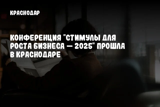 Конференция "Стимулы для роста бизнеса — 2025" прошла в Краснодаре