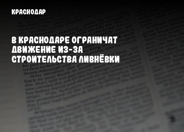 В Краснодаре ограничат движение из-за строительства ливнёвки
