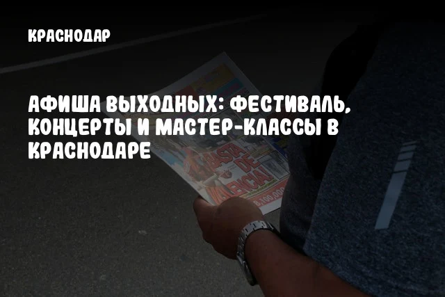 Афиша выходных: Фестиваль, концерты и мастер-классы в Краснодаре