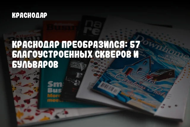 Краснодар преобразился: 57 благоустроенных скверов и бульваров