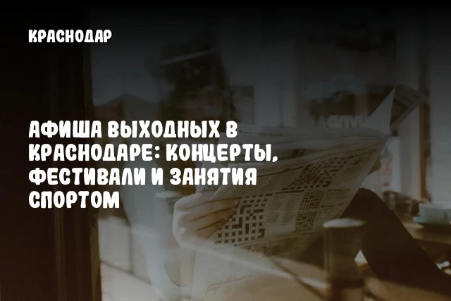 Афиша выходных в Краснодаре: концерты, фестивали и занятия спортом Афиша выходных в Краснодаре: концерты, фестивали и занятия спортом