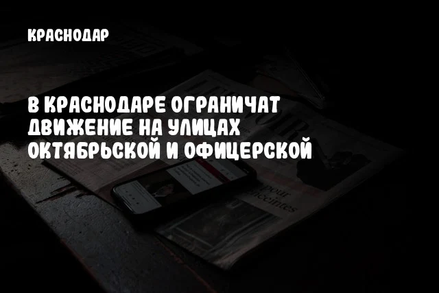 В Краснодаре ограничат движение на улицах Октябрьской и Офицерской В Краснодаре ограничат движение на улицах Октябрьской и Офицерской
