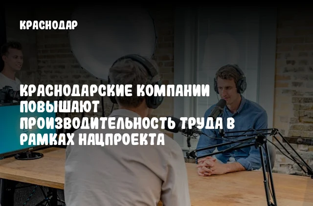 Краснодарские компании повышают производительность труда в рамках нацпроекта