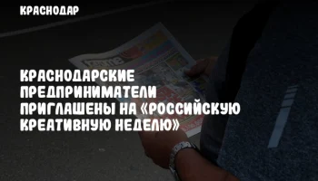 Краснодарские предприниматели приглашены на «Российскую креативную неделю»