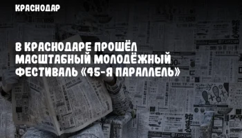 В Краснодаре прошёл масштабный молодёжный фестиваль «45-я параллель»