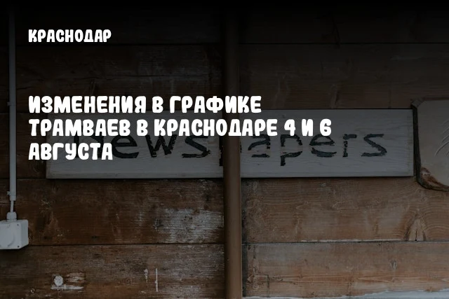 Изменения в графике трамваев в Краснодаре 4 и 6 августа