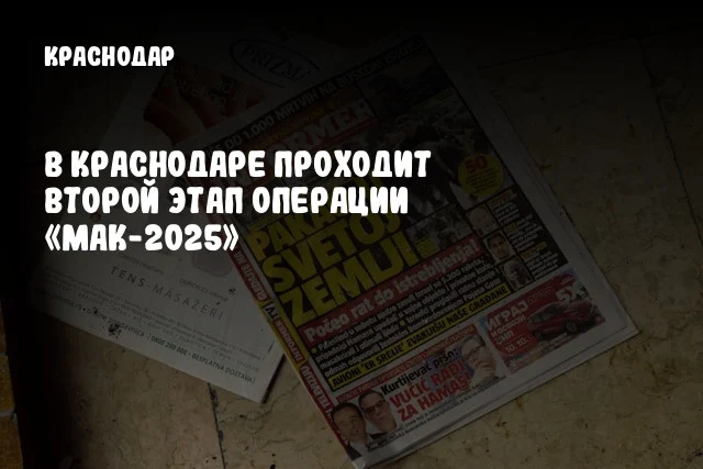 В Краснодаре проходит второй этап операции «Мак-2025»