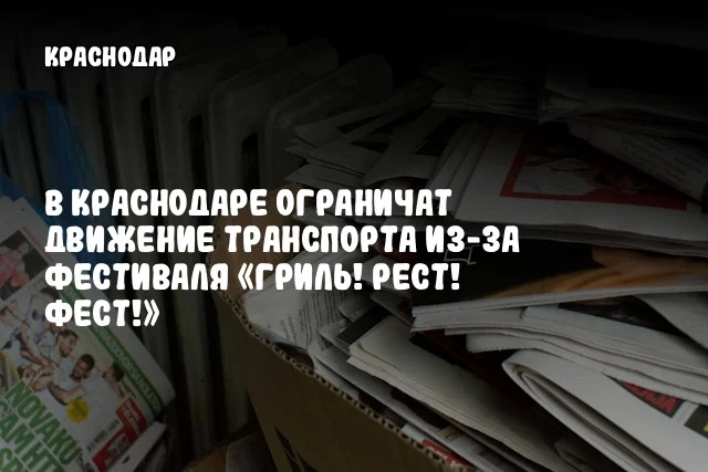 В Краснодаре ограничат движение транспорта из-за фестиваля «Гриль! Рест! Фест!»