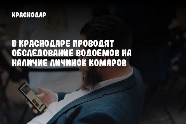 В Краснодаре проводят обследование водоемов на наличие личинок комаров