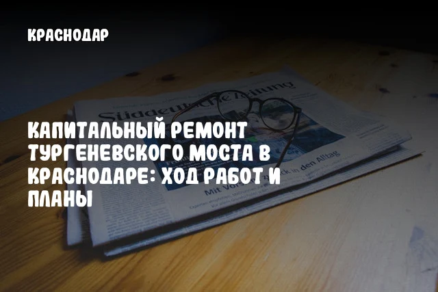 Капитальный ремонт Тургеневского моста в Краснодаре: ход работ и планы Капитальный ремонт Тургеневского моста в Краснодаре: ход работ и планы